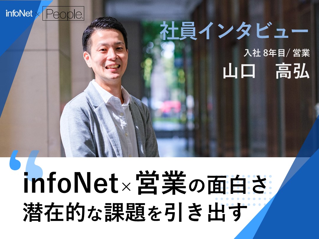 【社員インタビュー／営業】お客様も気づいていない課題を引き出す、そこにインフォネットの提案の価値がある