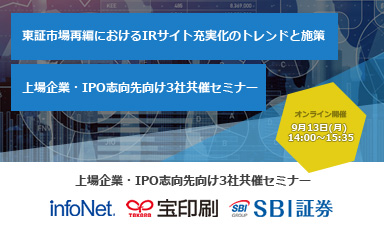【終了】好評につき追加開催！【インフォネット・宝印刷・SBI証券共催】東証市場再編におけるIRサイト充実化のトレンドと施策 上場企業・IPO志向先向け3社共催セミナー