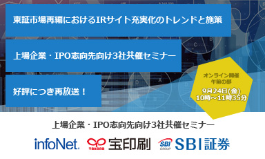 【終了】追加開催午前【インフォネット・宝印刷・SBI証券共催】東証市場再編におけるIRサイト充実化のトレンドと施策 上場企業・IPO志向先向け3社共催セミナー